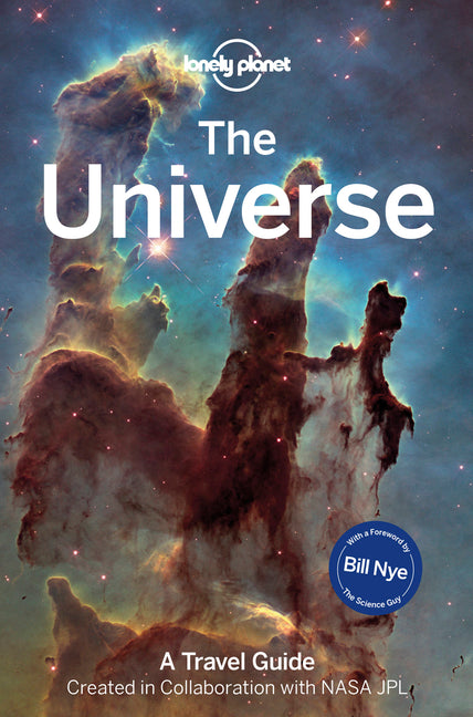 Lonely Planet the Universe: Travel Further Than Ever Before Discover Planets, Moons, Stars & the Milky Way the Ultimate Guide to the Solar System & Ga