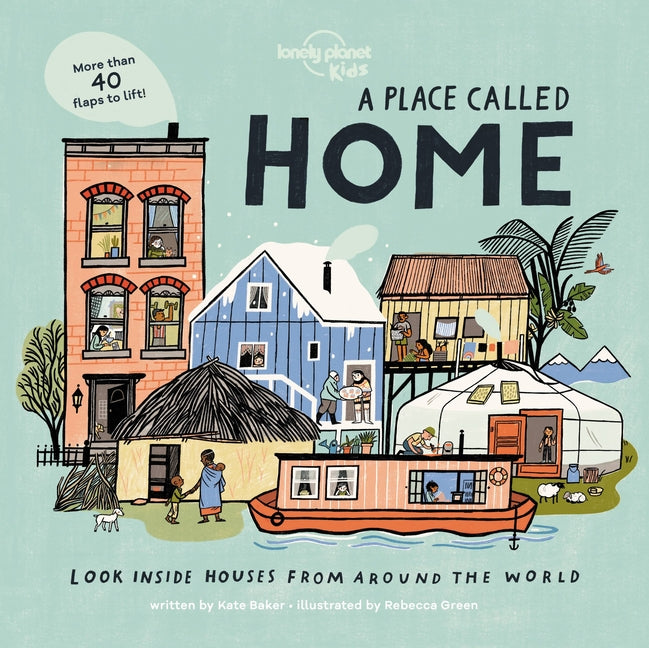 Lonely Planet Kids a Place Called Home: Look Inside Houses Around the World Lift the Flaps, Open Doors, Peek Through Windows Greenland, Africa, Amazon