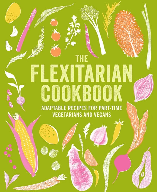 The Flexitarian Cookbook: Adaptable Recipes for Part-Time Vegetarians and Vegans