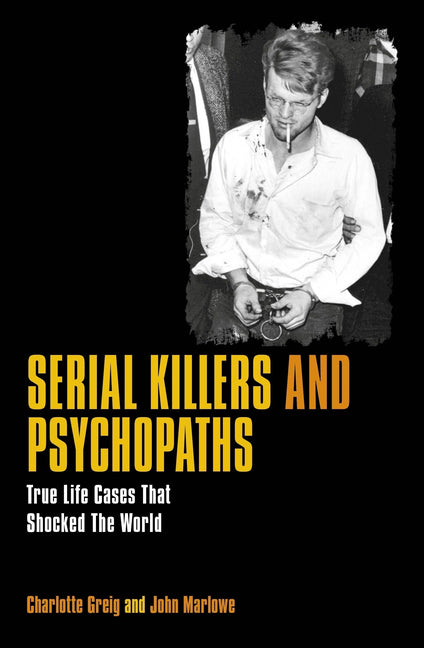Serial Killers and Psychopaths: True Life Cases That Shocked the World