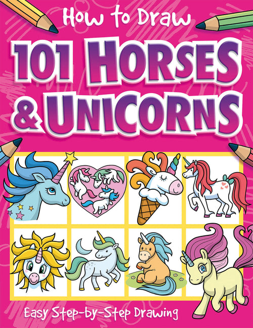 How to Draw 101 Horses and Unicorns: Easy Step-By-Step Drawing Book for Children Ages 5+