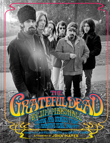 The Grateful Dead by Jim Marshall: Photos and Stories from the Formative Years, 1966-1977