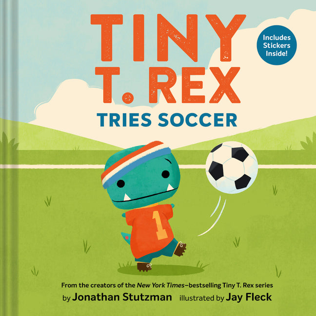 Tiny T. Rex Tries Soccer: A Tiny T. Rex Book--Includes Stickers Inside!