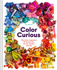 Color Curious: Find Color Inspiration All Around You for Art, Design, and Life