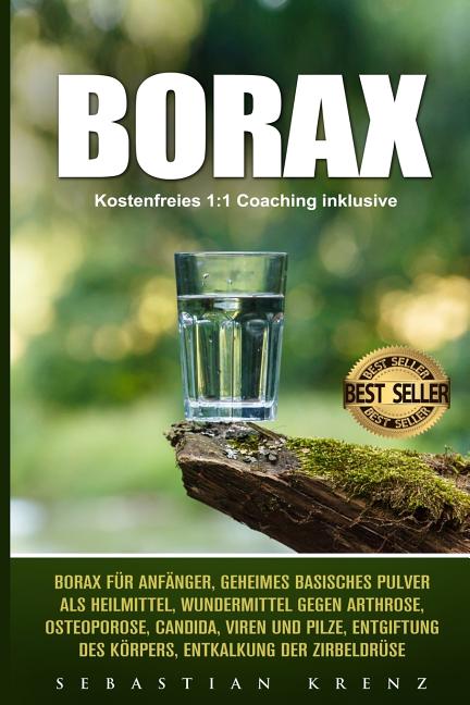 Borax: Borax Für Anfänger, Geheimes Basisches Pulver ALS Heilmittel, Wundermittel Gegen Arthrose, Osteoporose, Candida, Viren