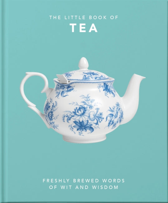 The Little Book of Tea: Freshly Brewed Words of Wit and Wisdom