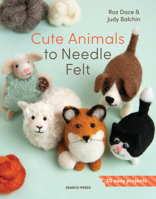 Cute Animals to Needle Felt: 20 Easy Projects