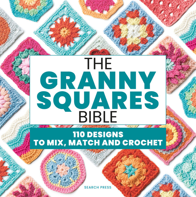 The Granny Squares Bible: 110 Designs to Mix, Match and Crochet