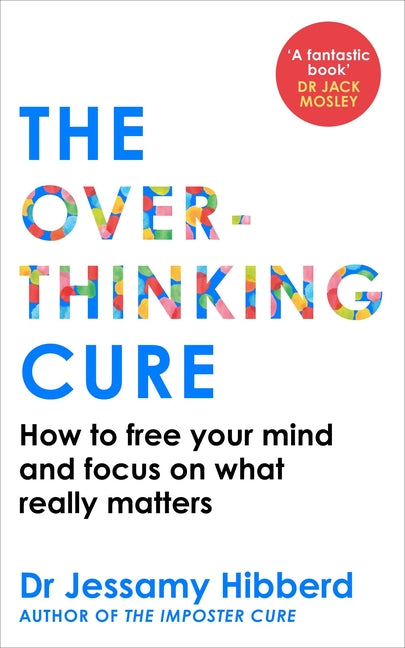 The Overthinking Cure: How to Free Your Mind and Focus on What Really Matters