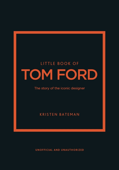 Little Book of Tom Ford: The Story of the Iconic Brand