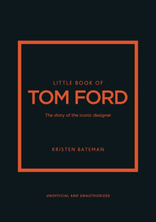 Little Book of Tom Ford: The Story of the Iconic Brand