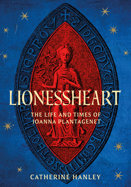 Lionessheart: The Life and Times of Joanna Plantagenet