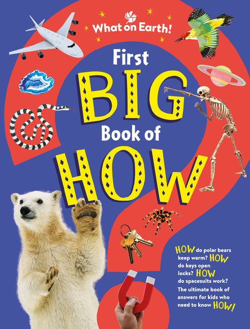 First Big Book of How: How Do Polar Bears Keep Warm? How Do Keys Open Locks? How Do Spacesuits Work? the Ultimate Book of Answers for Kids Who Need to