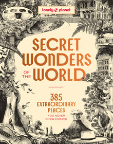 Lonely Planet Secret Wonders of the World: 385 Weird & Wonderful Sights Travel Itineraries & Top 10 Lists to Get You There Read Incredible Stories abo