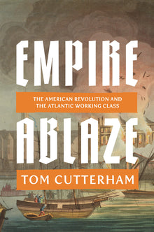 Empire Ablaze: The American Revolution and the Atlantic Working Class