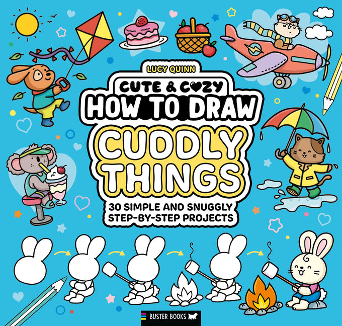 Cute & Cozy: How to Draw Cuddly Things: 30 Simple and Snuggly Step-By-Step Projects