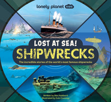 Lonely Planet Kids Lost at Sea! Shipwrecks: 12 Legendary Stories Lift the Flaps Awesome Facts to Wow Friends & Family Maps, Photos, Illustrations & Su