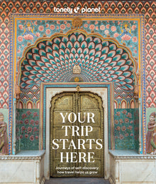 Lonely Planet Your Trip Starts Here: 50 Life Affirming Journeys Packed with Travel Planning Tips Path to Self Discovery & Spiritual Growth Beautiful M