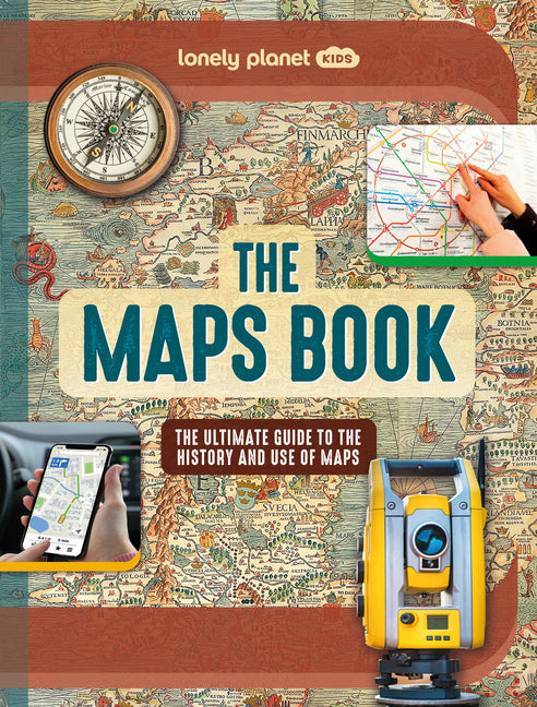 Lonely Planet Kids the Maps Book: Discover the Amazing World of Cartography Ancient Times to Present Day How to Read Symbols, Keys & Grid Lines Fascin