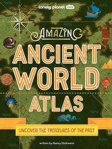 Lonely Planet Kids Amazing Ancient World Atlas: Awesome Maps & Photography 40 Historical Civilisations Extinct Tribes & Epic Empires Packed with Brill