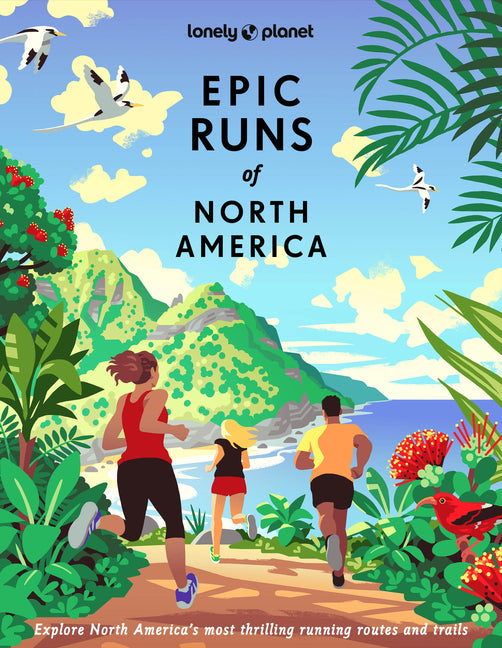 Lonely Planet Epic Runs of North America: 200 Thrilling Routes & Trails Expert Travel Tips & Maps Easy & Challenging Adventures Running Stories from A