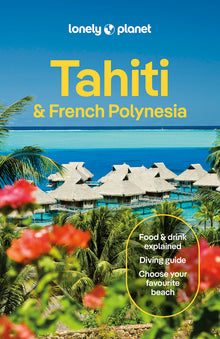 Lonely Planet Tahiti & French Polynesia: Plan the Trip of a Lifetime Detailed Itineraries & Maps Insider Tips Covers Tahiti, Mo'orea, Huahine and More