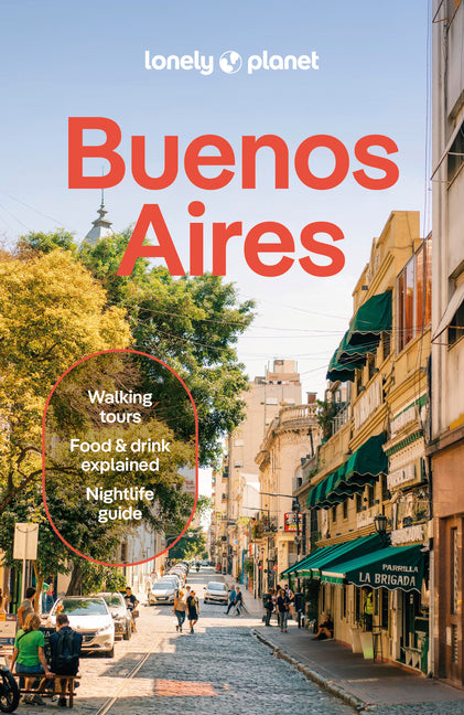 Lonely Planet Buenos Aires: Plan the Trip of a Lifetime Detailed Itineraries & Maps Insider Tips Covers Centro Historico, Puerto Madero, San Telmo, La