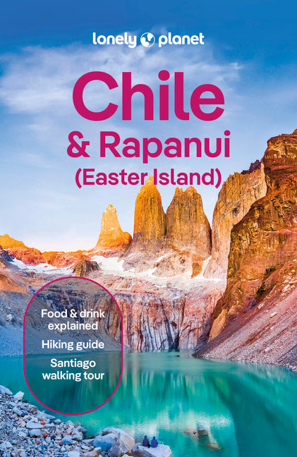 Lonely Planet Chile & Rapa Nui (Easter Island): Plan the Trip of a Lifetime Detailed Itineraries & Maps Insider Tips Covers Santiago, Norte Grande, No