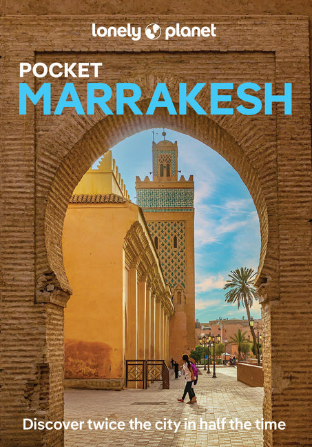 Lonely Planet Pocket Marrakesh: Discover Twice the City in Half the Time Top Sights Maps & Walking Tours Covers Djemaa El Fna, Koutoubia Mosque, Bahia