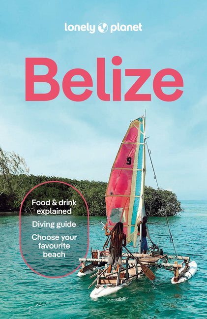 Lonely Planet Belize: Plan the Trip of a Lifetime Detailed Itineraries & Maps Insider Tips Covers Belize District, Northern Cays, Northern Belize and
