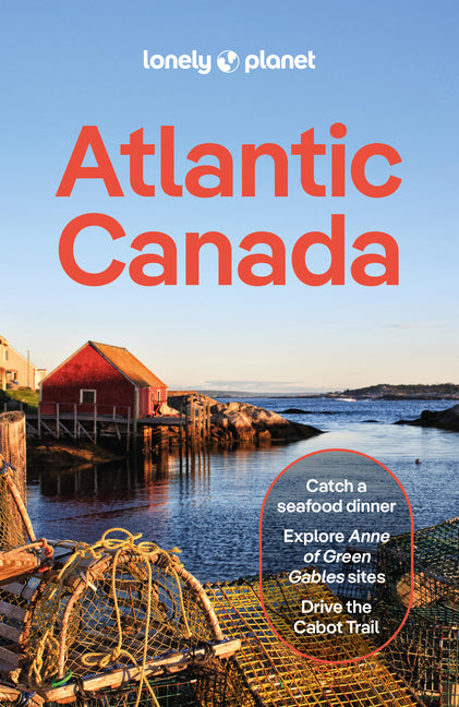 Lonely Planet Atlantic Canada: Plan the Trip of a Lifetime Detailed Itineraries & Maps Insider Tips Covers Nova Scotia, New Brunswick, Prince Edward I