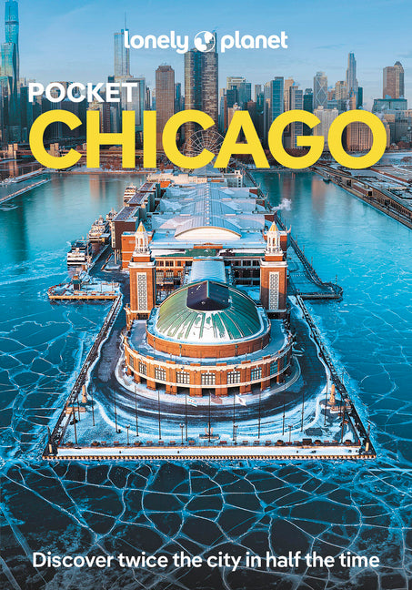 Lonely Planet Pocket Chicago: Discover Twice the City in Half the Time Top Sights Maps & Walking Tours Covers Art Institute of Chicago, Willis Tower,