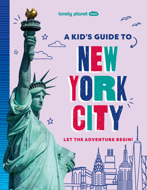 Lonely Planet Kids a Kid's Guide to New York City: Unlock the Magic of Travel Discover Secret & Surprising Places Packed with Amazing Facts, Top Spots