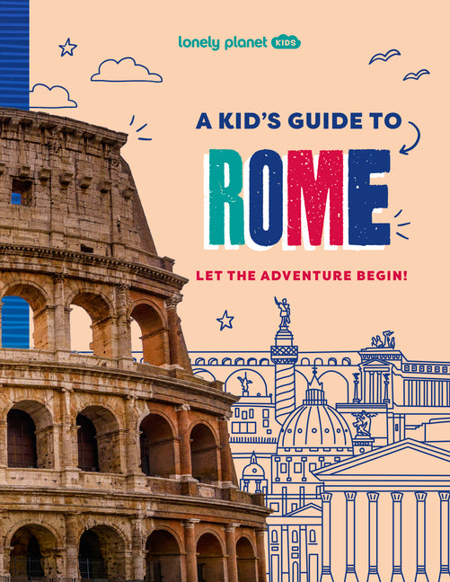 Lonely Planet Kids a Kid's Guide to Rome: Unlock the Magic of Travel Discover Secret & Surprising Places Packed with Amazing Facts, Top Spots & Vibran