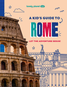 Lonely Planet Kids a Kid's Guide to Rome: Unlock the Magic of Travel Discover Secret & Surprising Places Packed with Amazing Facts, Top Spots & Vibran