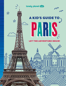 Lonely Planet Kids a Kid's Guide to Paris: Unlock the Magic of Travel Discover Secret & Surprising Places Packed with Amazing Facts, Top Spots & Vibra