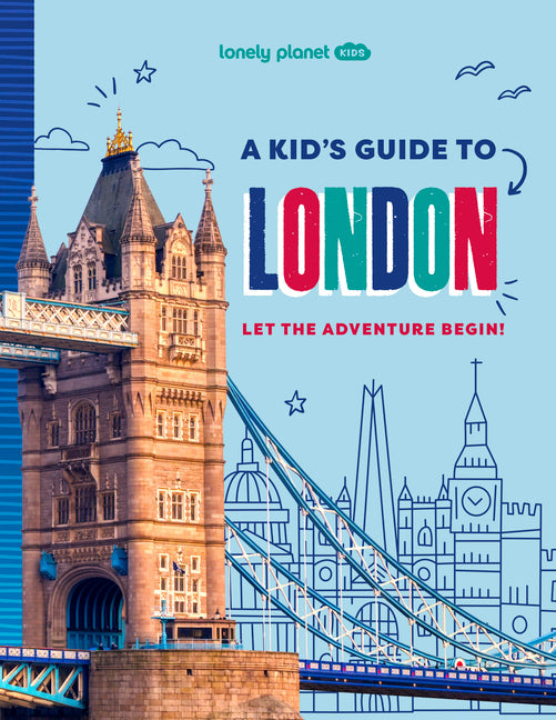 Lonely Planet Kids a Kid's Guide to London: Unlock the Magic of Travel Discover Secret & Surprising Places Packed with Amazing Facts, Top Spots & Vibr