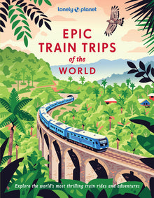 Lonely Planet Epic Train Trips of the World: 200 Extraordinary Journeys by Rail Travel Planning Tips & Advice Everyday & Luxury Experiences Beautiful