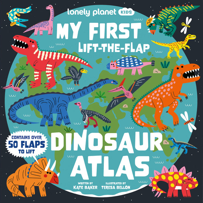 Lonely Planet Kids My First Lift-The-Flap Dinosaur Atlas: Explore the Roarsome World of Dinos Wow Factor Facts & Surprises to Discover Brilliant Illus