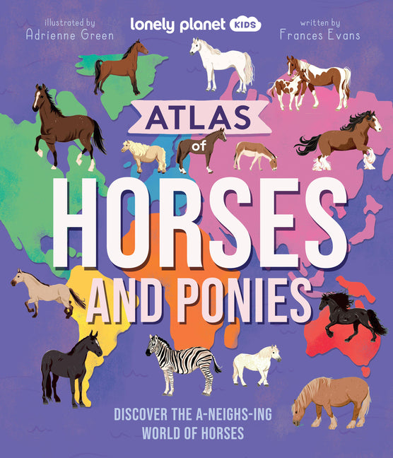 Lonely Planet Kids Atlas of Horses and Ponies: 100 Amazing Breeds from Around the World Fun Features & Illustrations Learn about Their Super Senses Fa