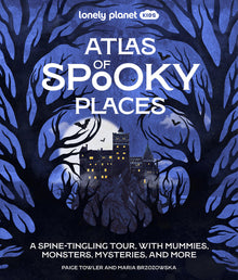 Lonely Planet Kids Atlas of Spooky Places: Explore Strange & Unusual Places Haunted Hotels, Unsolved Mysteries & Eerie Events Awesome Visuals & Illust