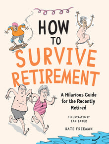 How to Survive Retirement: A Hilarious Guide for the Recently Retired