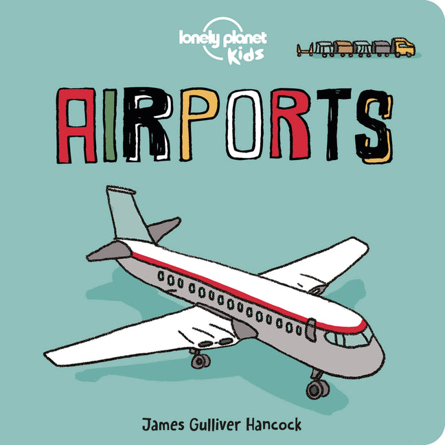 Lonely Planet Kids Airports: Fun Introduction to Air Travel Packed with Eye Catching Illustrations & Simple Text Explore Aeroplanes & Peek Inside a Co