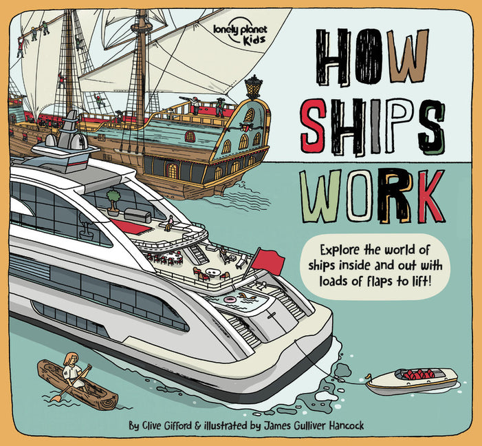 Lonely Planet Kids How Ships Work: Brilliant Facts & Lift the Flaps Amazing Illustrations Explore Cruise Liners & Beautiful Sailboats See How They've