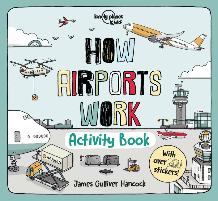 Lonely Planet Kids How Airports Work Activity Book: Packed with Facts & Fun Challenges Over 200 Stickers Included Color In, Design Your Own, Odd One O