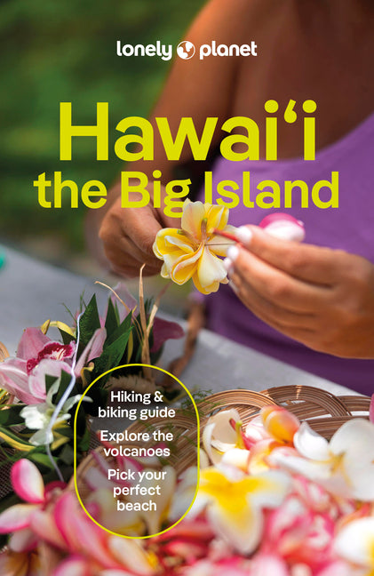 Lonely Planet Hawaii the Big Island: Plan the Trip of a Lifetime Detailed Itineraries & Maps Insider Tips Covers Kailua-Kona, Hilo, Hawaiê»i Volcanoes
