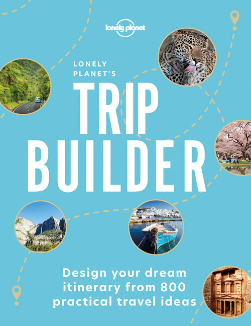 Lonely Planet's Trip Builder: Over 800 Ideas for Your Next Getaway Travel Planning Tips & Inspiring Itineraries Active, Culture, Art, Beach & Wildlife