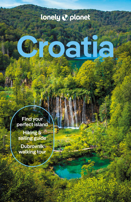 Lonely Planet Croatia: Detailed Itineraries Travel Like a Local Insider Tips Covers Zagreb, Continental Croatia, Istria, Kvarner, Dalmatia, Dubrovnik