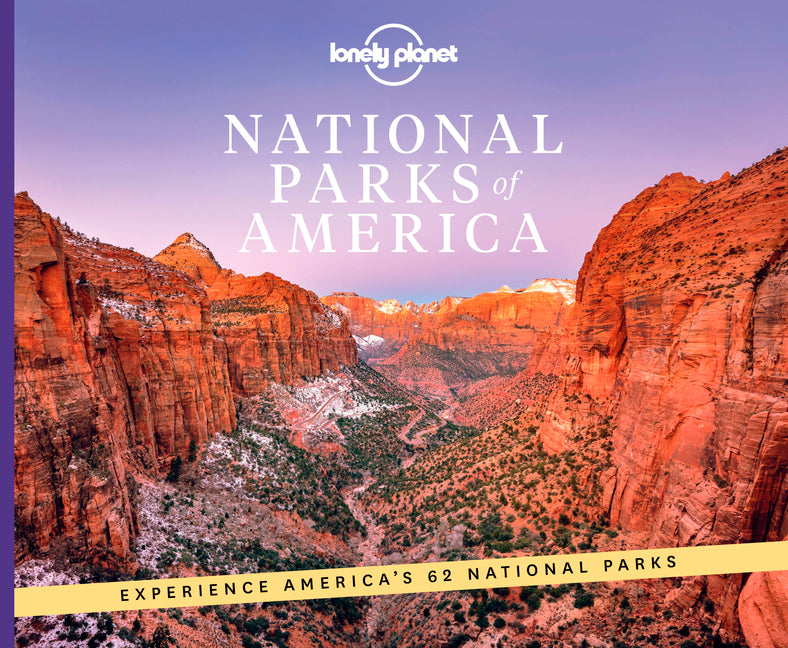 Lonely Planet National Parks of America: From Acadia to Zion Ultimate Tour of the Great Outdoors Best Activities & Trails Travel Itineraries & Tips Wi