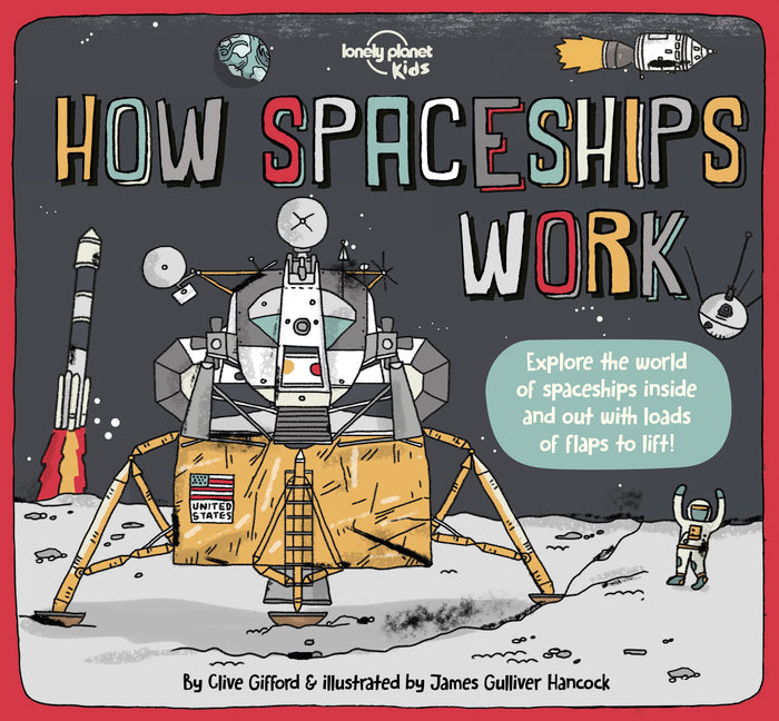 Lonely Planet Kids How Spaceships Work: Brilliant Facts & Lift the Flaps Amazing Illustrations Learn How Rockets Blast Off Awesome Astronauts & Moon M